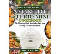 Instant pot 4QT Rio mini COOKBOOK: 7 in 1 cooking made simple for everyday healthy and delicious meals