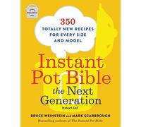 Instant Pot Bible: The Next Generation: 350 Totally New Recipes for Every Size and Model