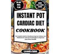 INSTANT POT CARDIAC DIET COOKBOOK: The Complete Guide to Mouthwatering Low Sodium, Low Cholesterol and Low Fat Recipes to Improve your Heart Health