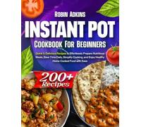 Instant Pot Cookbook for Beginners: 200+ Quick & Delicious Recipes to Effortlessly Prepare Nutritious Meals, Save Time Daily, Simplify Cooking, and Enjoy Healthy Home-Cooked Food with Ease