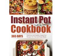 Instant Pot Cookbook for Beginners: 365 Days Delicious and Healthy Instant Pot Recipes for Fast and Easy Meals