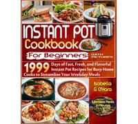 Instant Pot Cookbook For Beginners With Pictures: 1999 Days of Fast, Fresh and Flavorful Instant Pot Recipes for Busy Home Cooks to Streamline Your Weekdays Meals. Effortless Meals in Minutes