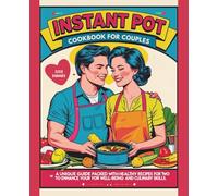 Instant Pot Cookbook for Couples: A Unique Guide Packed with Healthy Recipes for Two to Enhance Your Well-Being and Culinary Skills