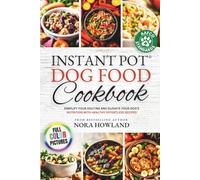 Instant Pot Dog Food Cookbook: Simplify Your Routine and Elevate Your Dog’s Nutrition with Healthy Effortless Recipes