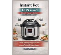 Instant Pot Duo 7-in-1 Electric Pressure Cooker User Guide (2026): Step-by-Step Instructions for Fast Meals, Program Settings, Lid Safety, Cleaning, and Everyday Cooking Confidence