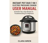 Instant Pot Duo 7-in-1 Electric Pressure Cooker User Manual: Essential Tips, Easy Recipes & Troubleshooting for Beginners