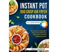 Instant Pot Duo Crisp Air Fryer Cookbook: 1000 Days of Affordable, Quick & Easy Recipes to Cook Crispy Air Fryer Homemade Meals | Full Color Edition