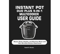 INSTANT POT DUO PLUS 9-IN-1 MULTICOOKER USER GUIDE: Master Quick, Healthy, and Effortless Meals with Your All-in-One Kitchen Powerhouse