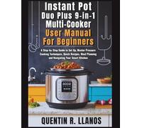 Instant Pot Duo Plus 9-in-1 Multicooker User Manual For Beginners: A Step-by-Step Guide to Set Up, Master Pressure Cooking Techniques, Quick Recipes, Meal Planning and Navigating Your Smart Kitchen