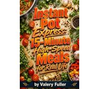 Instant Pot Express: 15-Minute High-Speed Meals for Real Life