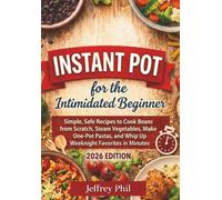 Instant Pot for the Intimidated Beginner: Simple, Safe Recipes to Cook Beans from Scratch, Steam Vegetables, Make One-Pot Pastas, and Whip Up Weeknight Favorites in Minutes.