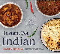 Instant Pot Indian: 70 Full-flavor, Authentic Recipes for Any Sized Instant Pot