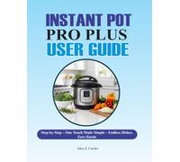 Instant Pot Pro plus User Guide :: Step-by-Step - One Touch Made Simple - Endless Dishes, Zero Hassle