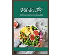 Instant Pot Vegan cookbook 2025: Quick, Flavor-Packed, and Nutrient-Rich Plant-Based Recipes for Effortless, Healthy, and Delicious Meals