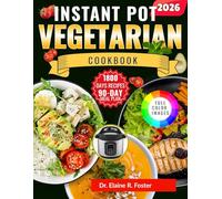 INSTANT POT VEGETARIAN COOKBOOK: Simple, Healthy Vegetarian Instant Pot Recipes with Easy Cooking Techniques, Plant-Forward Meals, and a 90-Day Meal Plan for Beginners and Seniors