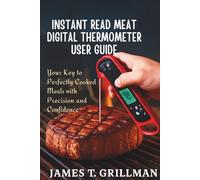 INSTANT READ MEAT DIGITAL THERMOMETER USER GUIDE: Your Key to Perfectly Cooked Meals with Precision and Confidence