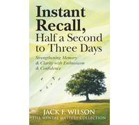 Instant Recall, Half a Second to Three Days.: Strengthening Memory & Clarity with Enthusiasm & Confidence