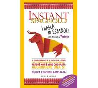Instant spagnolo. Il corso semplice e al passo con i tempi che ti insegna davvero lo spagnolo... Perché non è vero che basta aggiungere una S! Nuova ediz.