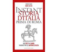Instant storia d'Italia prima di Roma. Dai Celti ai Sardi, viaggio tra le antiche civiltà