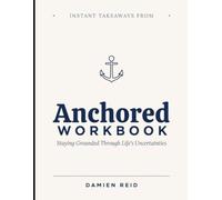 Instant Takeaways From Anchored Workbook: Staying Grounded Through Life's Uncertainties