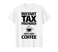 Instant Tax Preparer Basta Aggiungere Il caffè Maglietta