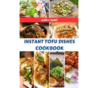 INSTANT TOFU DISHES COOKBOOK: Delicious Plant-based Flavorful Protein-packed Recipes Meals Plan With Healthy Savory Wellness Quick And Easy Food Diet Dishes For You