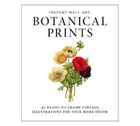 Instant Wall Art - Botanical Prints: 45 Ready-to-Frame Vintage Illustrations for Your Home Decor