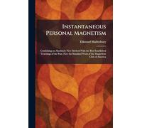Instantaneous Personal Magnetism: Combining an Absolutely New Method With the Best Established Teachings of the Past; Now the Standard Work of the Magnetism Club of America