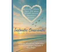 Instantes Conscientes: Diario de Afirmaciones Positivas: Preguntas Afirmativas y Reflexiones Guiadas Para el Amor Propio