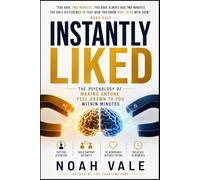 Instantly Liked: The Psychology of Making Anyone Feel Drawn to You Within Minutes