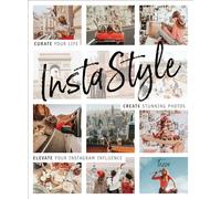 InstaStyle: Curate Your Life, Create Stunning Photos, and Elevate Your Instagram Influence
