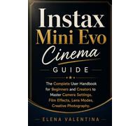 Instax Mini Evo Cinema Guide: The Complete User Handbook for Beginners and Creators to Master Camera Settings, Film Effects, Lens Modes, Creative Photography.