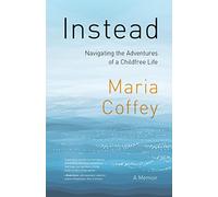 Instead: Navigating the Adventures of a Childfree Life: A Memoir