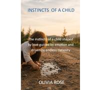 INSTINCTS OF A CHILD: The instincts of a child shaped by love guided by emotion and driven by endless curiosity
