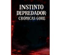 Instinto Depredador: Crónicas GORE