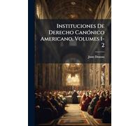 Instituciones De Derecho CanÃ3nico Americano, Volumes 1-2