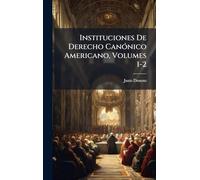 Instituciones De Derecho CanÃ3nico Americano, Volumes 1-2