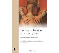 Instituer la filiation: Etre fils ou fille aujourd 'hui