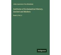 Institutes of Ecclesiastical History, Ancient and Modern: Book 3 Vol. 2