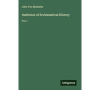Institutes of Ecclesiastical History: Vol. I