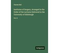 Institutes of Surgery, Arranged in the Order of the Lectures Delivered in the University of Edinburgh: Vol. II
