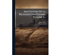 Institution De La Religion ChrÃ(c)tienne, Volume 3...