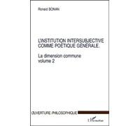 Institution intersubjective comme poetique generale (l') la dimension commune v2: Volume 2, L'institution intersubjective comme poétique générale