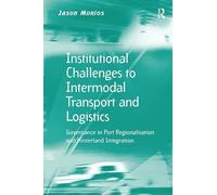 Institutional Challenges to Intermodal Transport and Logistics: Governance in Port Regionalisation and Hinterland Integration