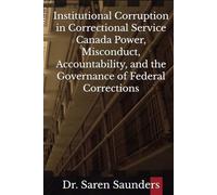 Institutional Corruption in Correctional Service Canada Power, Misconduct, Accountability, and the Governance of Federal Corrections