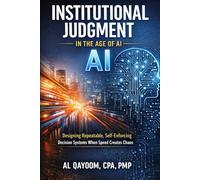 Institutional Judgment in the Age of AI: Designing Repeatable, Self-Enforcing Decision Systems When Speed Creates Chaos