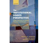 INSTITUTIONAL LOGICS PERSPECTIVE:FOUNDATIONS RESEARCH THEORETICAL ELABORAT PAPER: A New Approach to Culture, Structure and Process