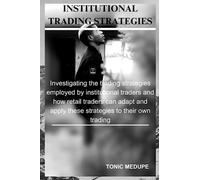 Institutional Trading Strategies: Investigating the trading strategies employed by institutional traders and how retail traders can adapt and apply these strategies to their own trading