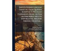 Institutiones Linguae Graecae, Olim Quidem Scriptae À Nicolao Clenardo, Nunc Autem Ab Erroribus Multis Expurgatae, Meliori Ordine Digestae, ...