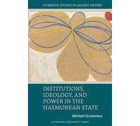 Institutions, Ideology, and Power in the Hasmonean State (Liverpool Studies in Ancient History)